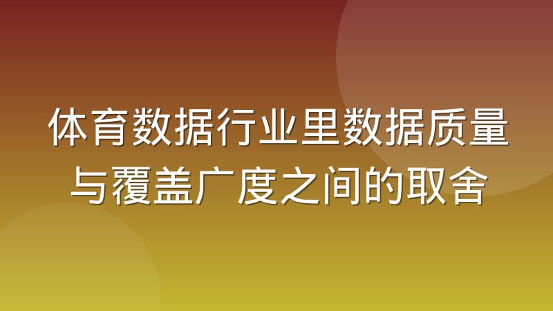 体育数据行业里数据质量与覆盖广度之间的取舍